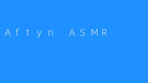 Aftyn ASMR